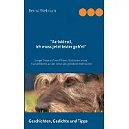 Arrividerci, ich muss jetzt leider geh&rsquo;&rsquo;n!: Ewige Treue auf vier Pfoten. Stationen eines Hundelebens an der Seite des