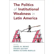 The Politics of Institutional Weakness in Latin America