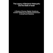 The Legacy of Benjamin Netanyahu and the State of Israel - A Study of Human Rights Violations, Civilian Suffering and