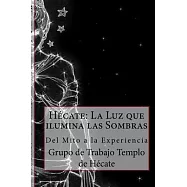 H&eacute;cate: La Luz que ilumina las Sombras.: Del Mito a la Experiencia
