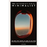 The International Minimalist: The Best Kept Secret Of How To Do More With Your Life With Less Through Minimalism
