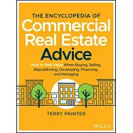 The Encyclopedia of Commercial Real Estate Advice: How to Add Value When Buying, Selling, Repositioning, Developing