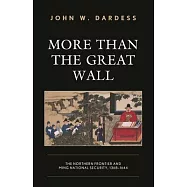 More Than the Great Wall: The Northern Frontier and Ming National Security, 1368-1644