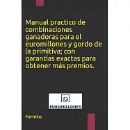 Manual practico de combinaciones ganadoras para el euromillones y gordo de la primitiva; con garant&iacute;as exactas para