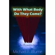 With What Body Do They Come?: The Biblical Teaching of the Resurrection