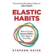 Elastic Habits: How to Create Smarter Habits That Adapt to Your Day