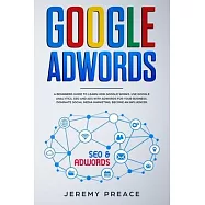 Google AdWords: A beginners guide to learn how Google works. Use google analytics, SEO and ADS AdWords for your