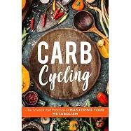 Carb Cycling: The Science and Practice of Mastering Your Metabolism