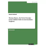 Thomas Manns "Der Tod in Venedig. Gustav Mahlers Rolle im intermedialen Vergleich
