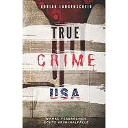 TRUE CRIME USA I wahre Verbrechen - echte Kriminalf&auml;lle I Adrian Langenscheid: schockierende Kurzgeschichten aus dem