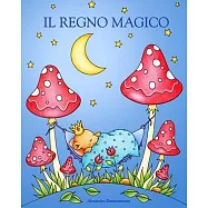 Il Regno Magico: Un albo da colorare adatto a grandi e piccini, per sognare e rilassarsi.