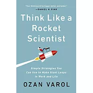 Think Like a Rocket Scientist: Simple Strategies You Can Use to Make Giant Leaps in Work and Life