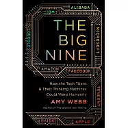 The Big Nine: How the Tech Titans and Their Thinking Machines Could Warp Humanity