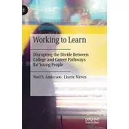 Working to Learn: Disrupting the Divide Between College and Career Pathways for Young People