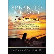 Speak to Me God, I&rsquo;&rsquo;m Listening: 365 Daily Meditations for Those Who Want to Hear God Answer Life&rsquo;&rsquo;s Toughest Questions