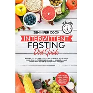 Intermittent Fasting Diet Guide: A Complete Step-by-Step Guide for Heal your Body, Weight Loss, Fat Burn and Live in a