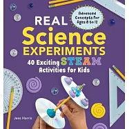 Real Science Experiments: 40 Exciting Steam Activities for Kids