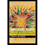 Vuoi essere felice?: Fai ciò che ti piace, ascolta cosa ti dice il cuore e agisci consapevolmente