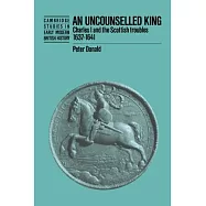 An Uncounselled King: Charles I and the Scottish Troubles, 1637 1641