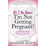 Am I the Reason I&rsquo;m Not Getting Pregnant?: The Fearlessly Fertile(tm) Method for Clearing the Blocks Between You and