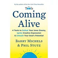 Coming Alive: 4 Tools to Defeat Your Inner Enemy, Ignite Creative Expression & Unleash Your Soul’’s Potential