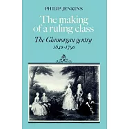 The Making of a Ruling Class: The Glamorgan Gentry 1640 1790