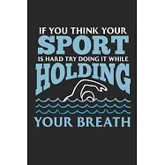 If you think your sport is hard try doing it while holding your breath: Water Sports Hobby Swimmer Swimming Notebook 6x