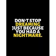 Don&rsquo;&rsquo;t Stop Dreaming Just Because You Had A Nightmare: lined professional notebook/Journal. A perfect inspirational