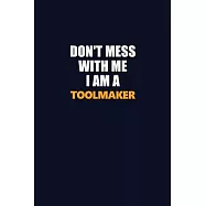 Don’’t Mess With Me I Am A Toolmaker: Career journal, notebook and writing journal for encouraging men, women and kids