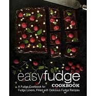 Easy Fudge Cookbook: A Fudge Cookbook for Fudge Lovers, Filled with Delicious Fudge Recipes (2nd Edition)