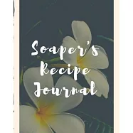 Soaper&rsquo;&rsquo;s Recipe Journal: Soaper&rsquo;&rsquo;s Notebook - Goat Milk Soap - Saponification - Glycerin - Lyes and Liquid - Soap