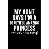 My aunt says I’’m a beautiful amazing princess and she’’s never wrong!: Blank Lined Journal 6x9 - Funny Gift for Niece