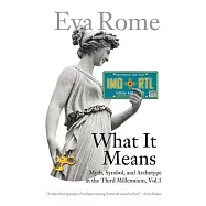 What It Means: Myth, Symbol, and Archetype in the Third Millennium, Vol. 1