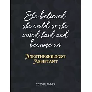 She Believed She Could So She Worked Hard And Became An Anesthesiologist Assistant 2020 Planner: Dated Weekly Planner
