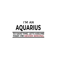 I&rsquo;&rsquo;m An Aquarius To Save Time, Let&rsquo;&rsquo;s Assume That I&rsquo;&rsquo;m Never Wrong: Best Aquarius Notebook, Journal Gift, Diary, Doodle