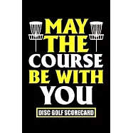 May The Course Be With You Disc Golf Scorecard: Disc Golf Scorecard Score Record Keeper and Journal for Disc Golf