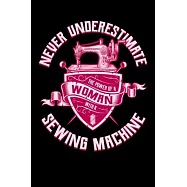 Never Underestimate The Power Of A Woman With A Sewing Machine: Sewing Journal, Sewer Notebook, Gift for Sewers