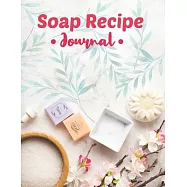 Soap Recipe Journal: Soapmaker&rsquo;&rsquo;s Recipe Book for Record Homemade Soap Making