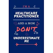 I&rsquo;&rsquo;m A Healthcare Practitioner And A Mom Don&rsquo;&rsquo;t Underestimate Me: Perfect Gag Gift For A Healthcare Practitioner Who