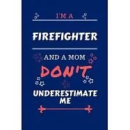 I&rsquo;&rsquo;m A Firefighter And A Mom Don&rsquo;&rsquo;t Underestimate Me: Perfect Gag Gift For A Firefighter Who Happens To Be A Mom And