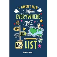 I Haven’’t Been Everywhere But It’’s On My List: Calendar, Diary or Journal Gift for Travelers, Vacationers, Tourists