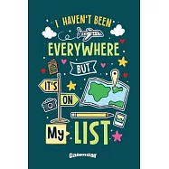 I Haven’’t Been Everywhere But It’’s On My List: Calendar, Diary or Journal Gift for Travelers, Vacationers, Tourists