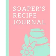 Soaper&rsquo;&rsquo;s Recipe Journal: Soaper&rsquo;&rsquo;s Notebook - Goat Milk Soap - Saponification - Glycerin - Lyes and Liquid - Soap