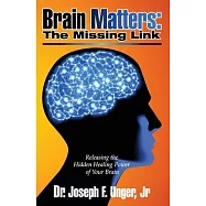 Brain Matters: The Missing Link: Releasing the Hidden Healing Power of Your Brain