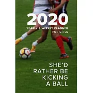 2020 Yearly And Weekly Planner for Girls - She’’d Rather Be Kicking A Ball: Gift Organizer For Women Who Play Football