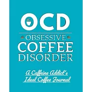 OCD Obsessive Coffee Disorder: A Caffeine Addict&rsquo;&rsquo;s Ideal Coffee Journal