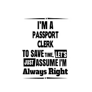 I’’m A Passport Clerk To Save Time, Let’’s Assume That I’’m Always Right: Best Passport Clerk Notebook, Passport