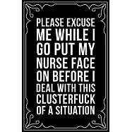 Please Excuse Me While I Go Put My Nurse Face on Before I Deal with This Clusterfuck of a Situation: This 6"X9" blank