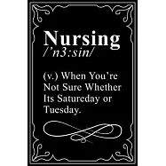 NURSING /’’n3: sin/ (v.) WHEN YOUR NOT SURE WHETHER IT’’S SATURDAY OR TUESDAY: This 6"X9" blank line journal makes a