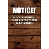 nOtice! Due to the current workload. The light at the end of the tunnel has been switched off.: 6x9 Journal wood office
